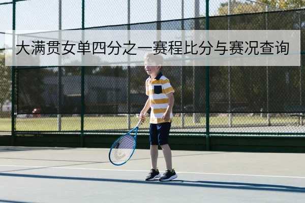 大满贯女单四分之一赛程比分与赛况查询